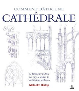 [9791024205953] Comment bâtir une cathédrale : la fascinante histoire des chefs-d'oeuvre de l'architecture médiévale