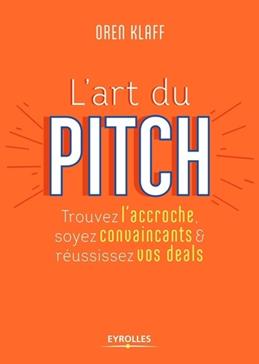 [9782212569629] L'art du pitch: Trouvez l'accroche, soyez convaincants & réussissez vos deals